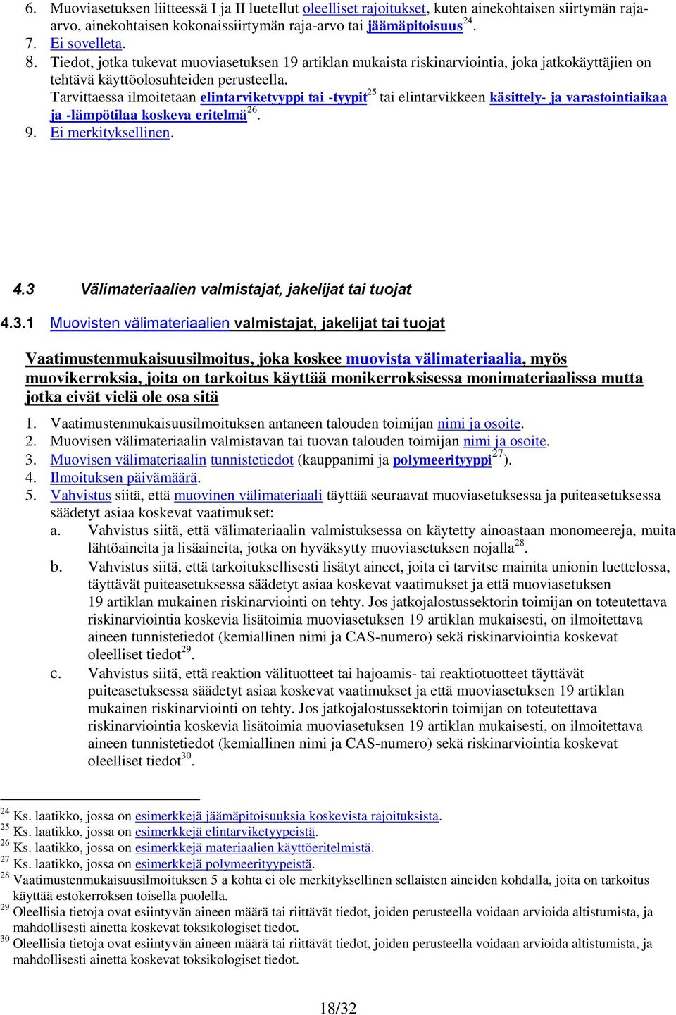 Tarvittaessa ilmoitetaan elintarviketyyppi tai -tyypit 25 tai elintarvikkeen käsittely- ja varastointiaikaa ja -lämpötilaa koskeva eritelmä 26. 9. Ei merkityksellinen. 4.