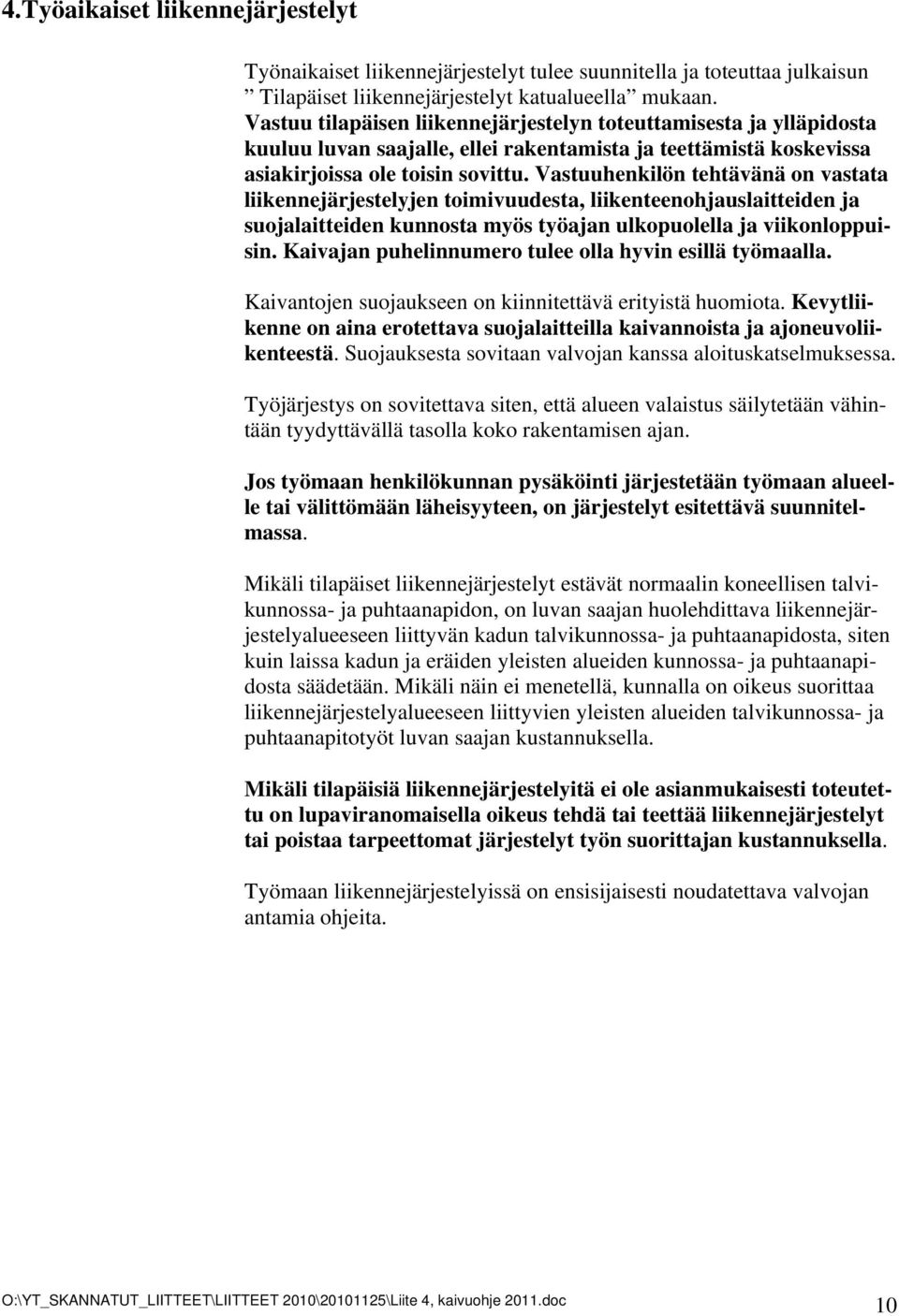 Vastuuhenkilön tehtävänä on vastata liikennejärjestelyjen toimivuudesta, liikenteenohjauslaitteiden ja suojalaitteiden kunnosta myös työajan ulkopuolella ja viikonloppuisin.