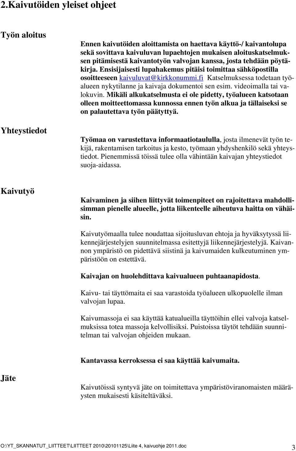 fi Katselmuksessa todetaan työalueen nykytilanne ja kaivaja dokumentoi sen esim. videoimalla tai valokuvin.