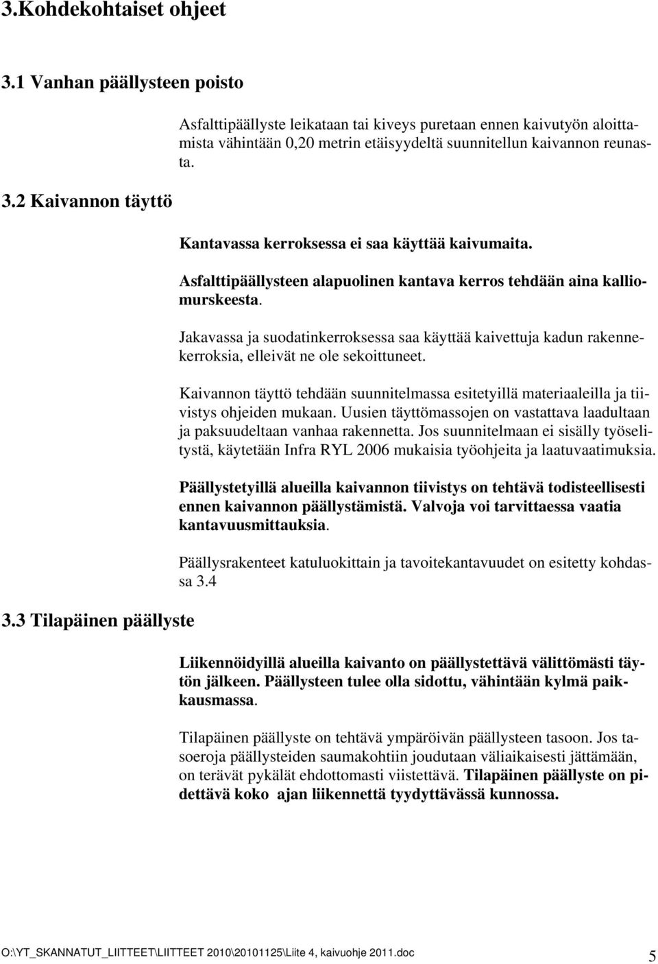 Kantavassa kerroksessa ei saa käyttää kaivumaita. Asfalttipäällysteen alapuolinen kantava kerros tehdään aina kalliomurskeesta.
