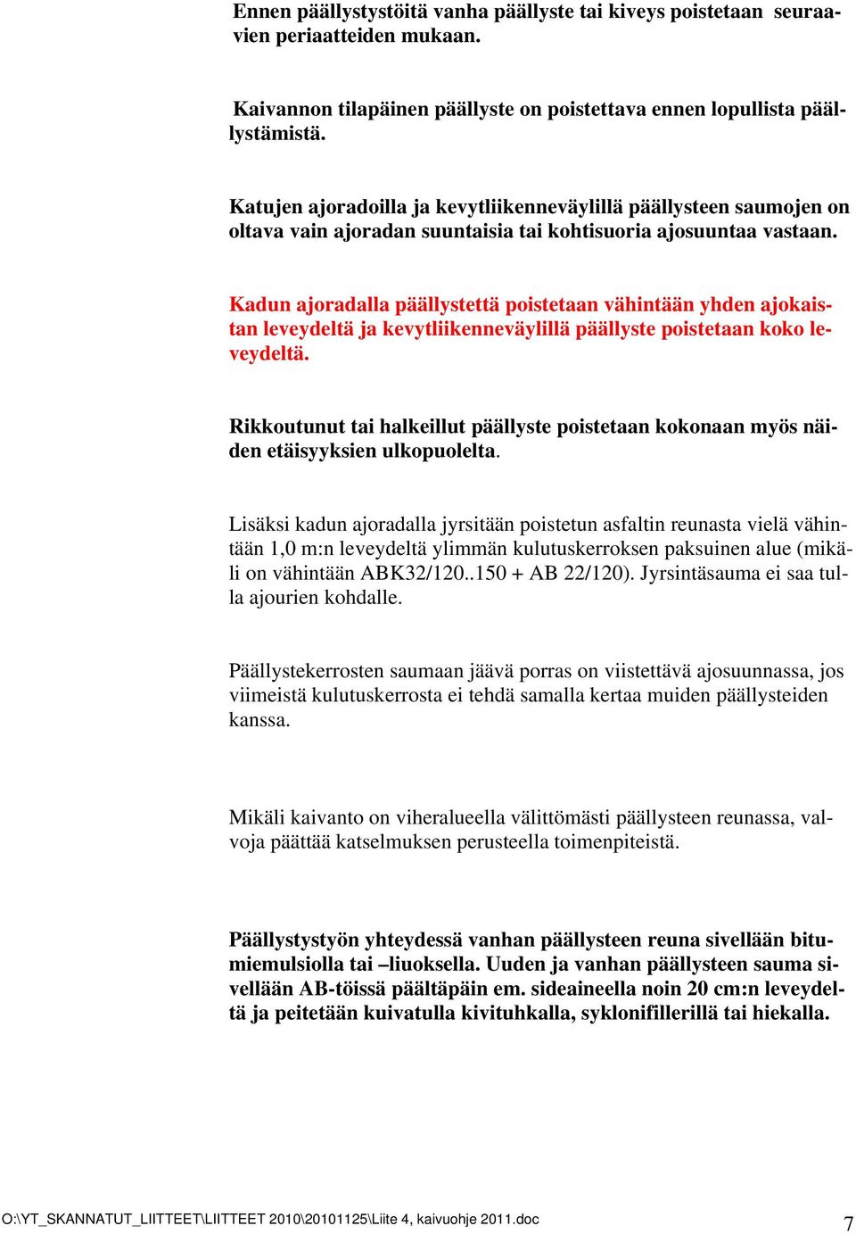 Kadun ajoradalla päällystettä poistetaan vähintään yhden ajokaistan leveydeltä ja kevytliikenneväylillä päällyste poistetaan koko leveydeltä.
