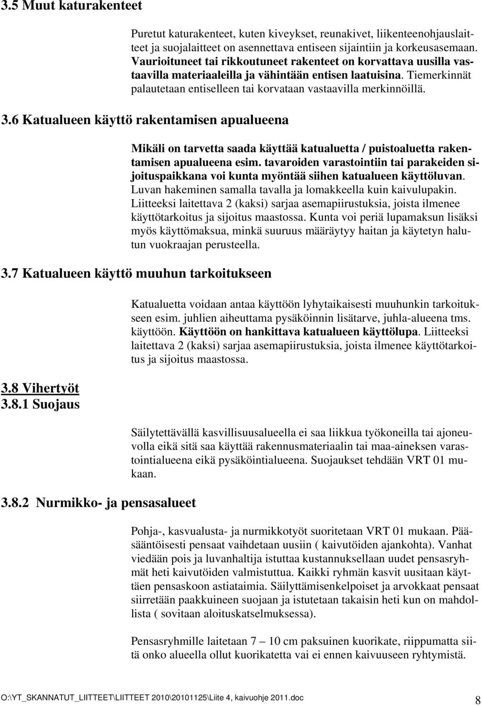 3.6 Katualueen käyttö rakentamisen apualueena Mikäli on tarvetta saada käyttää katualuetta / puistoaluetta rakentamisen apualueena esim.