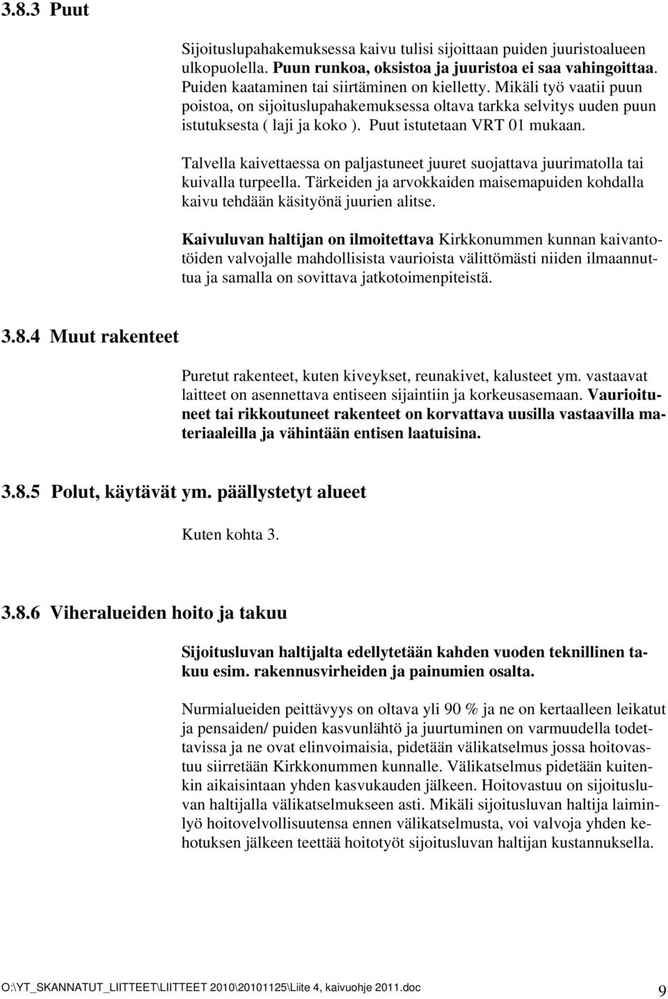 Talvella kaivettaessa on paljastuneet juuret suojattava juurimatolla tai kuivalla turpeella. Tärkeiden ja arvokkaiden maisemapuiden kohdalla kaivu tehdään käsityönä juurien alitse.
