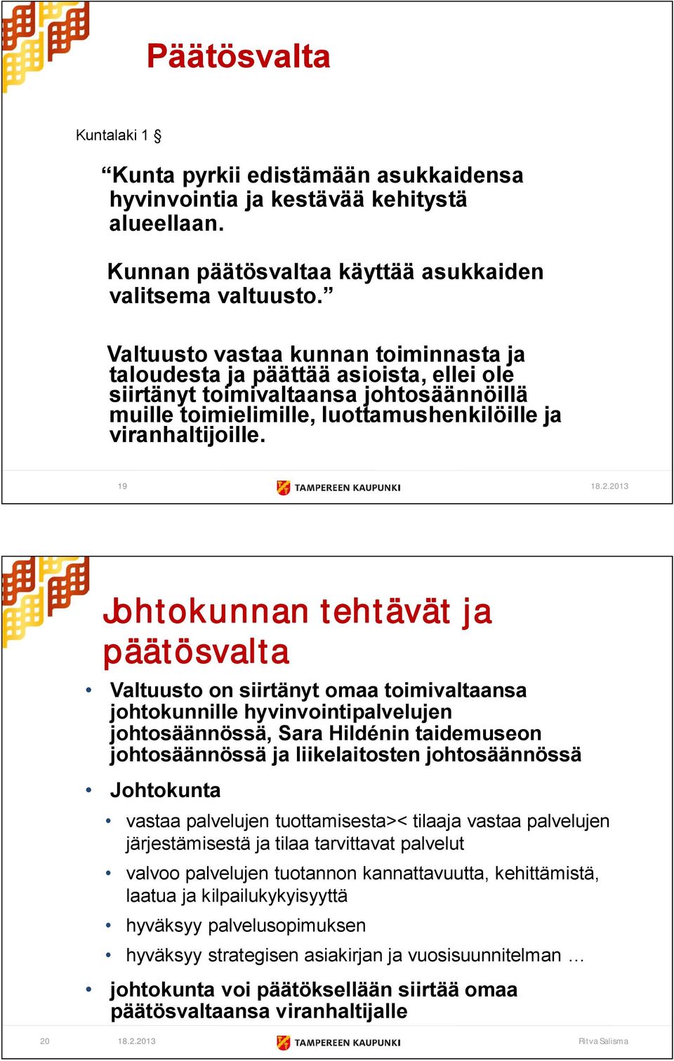 2013 Johtokunnan tehtävät ja päätösvalta Valtuusto on siirtänyt omaa toimivaltaansa johtokunnille hyvinvointipalvelujen johtosäännössä, Sara Hildénin taidemuseon johtosäännössä ja liikelaitosten