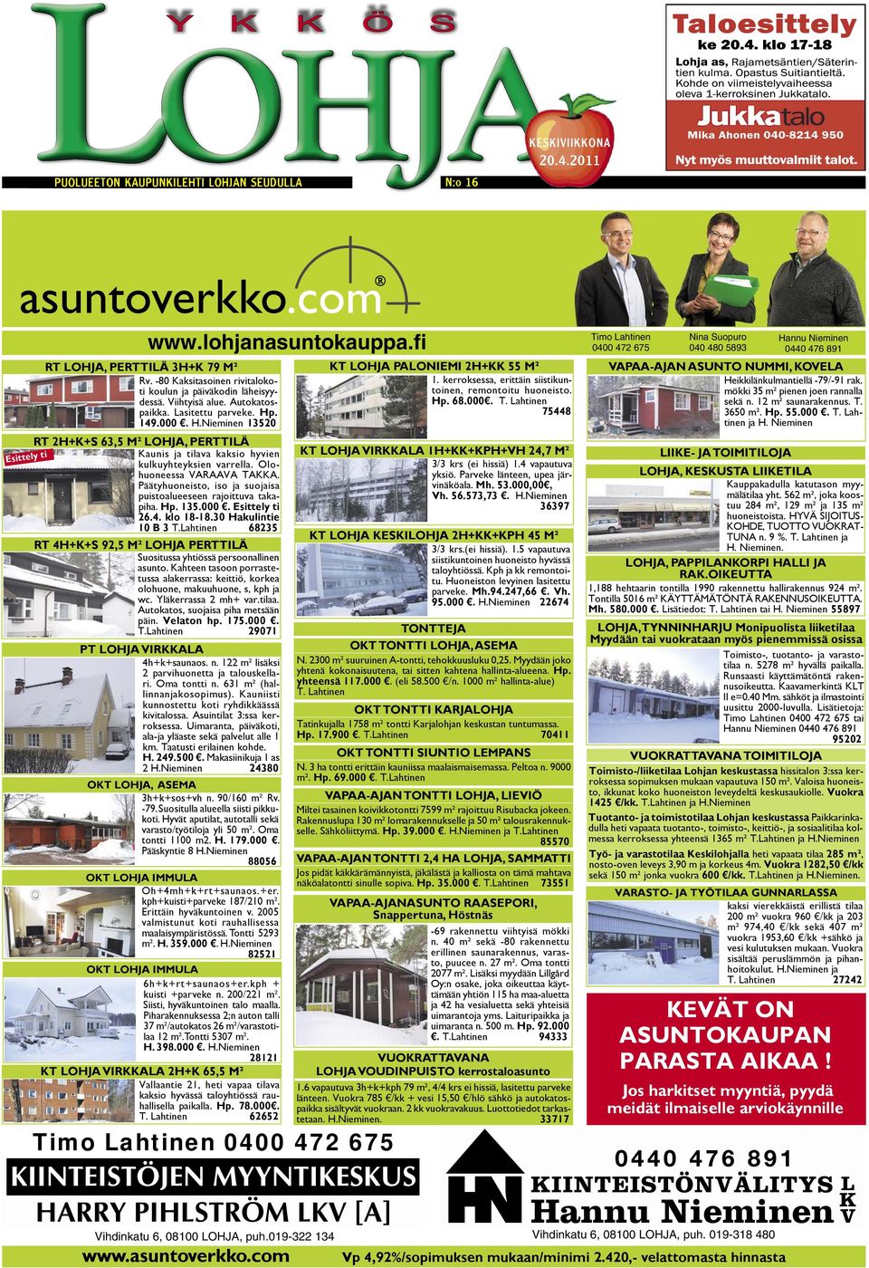 . 149.000. H.Nieminen 13520 RT 2H+K+S 63,5 M² LOHJA, PERTTILÄ Kaunis ja tilava kaksio hyvien kulkuyhteyksien varrella. Olohuoneessa VARAAVA TAKKA.