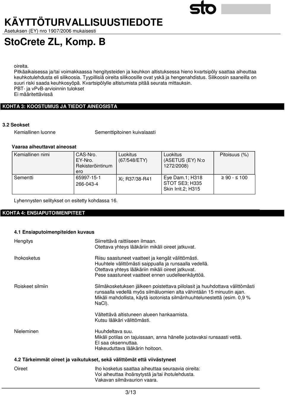 PBT- ja vpvb-arvioinnin tulokset Ei määritettävissä KOHTA 3: KOOSTUMUS JA TIEDOT AINEOSISTA 3.