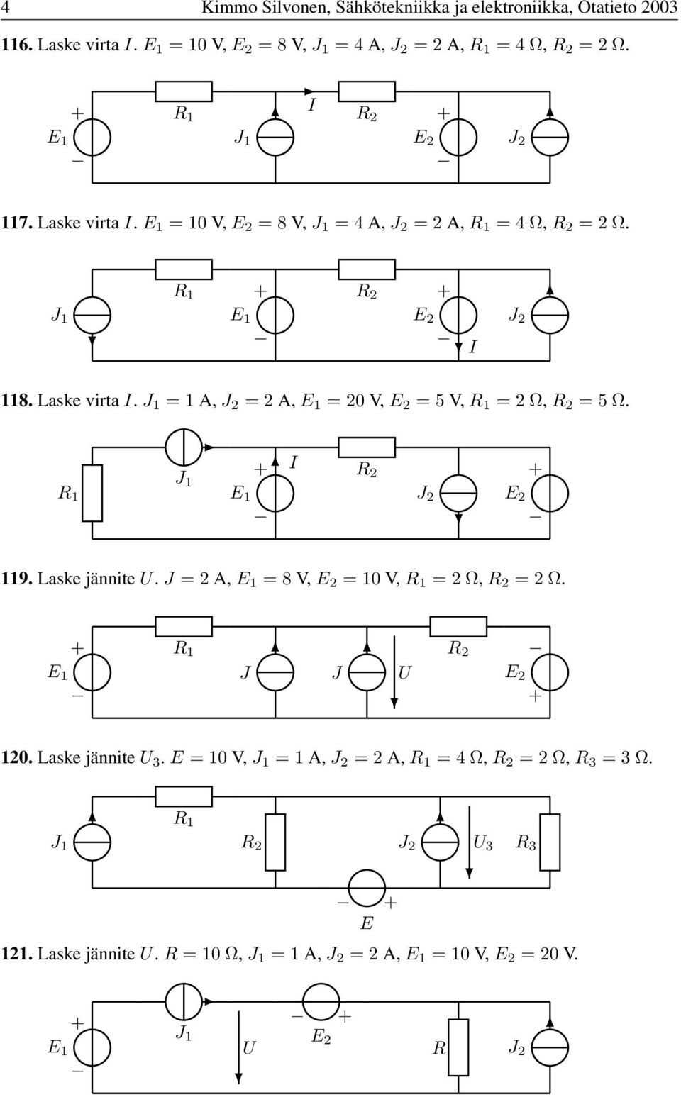 Laske virta. =A, =2A, =20V, =5V, =2Ω, =5Ω. 9. Laske jännite. =2A, =8V, =0V, =2Ω, =2Ω.