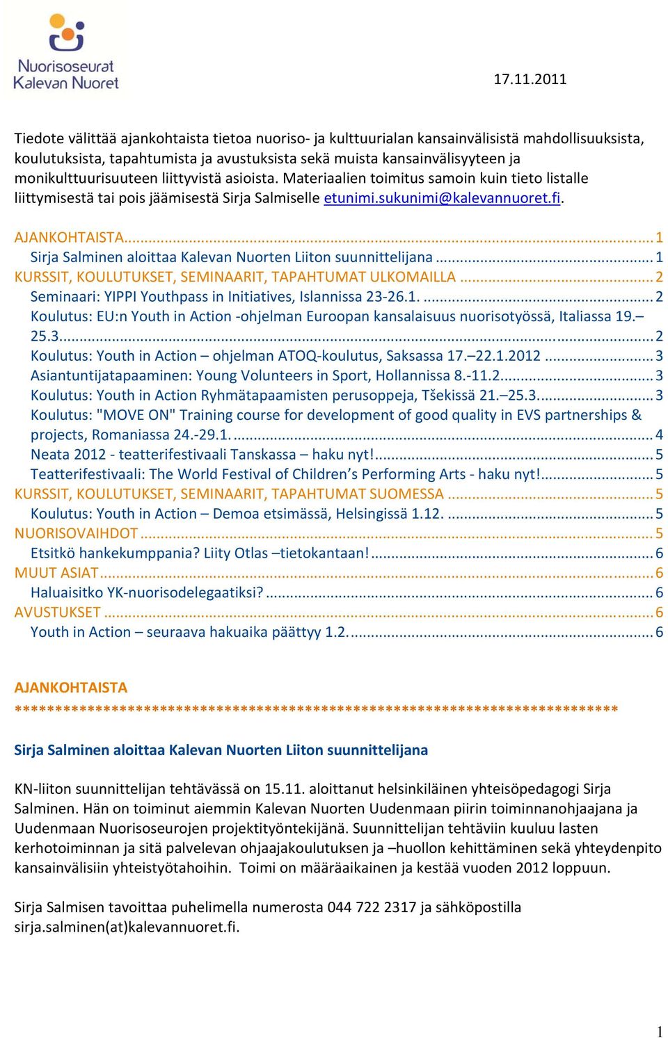 monikulttuurisuuteen liittyvistä asioista. Materiaalien toimitus samoin kuin tieto listalle liittymisestä tai pois jäämisestä Sirja Salmiselle etunimi.sukunimi@kalevannuoret.fi. AJANKOHTAISTA.