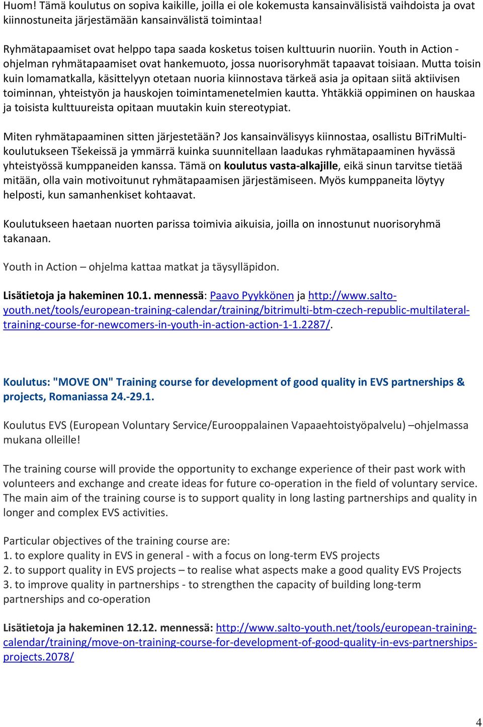 Mutta toisin kuin lomamatkalla, käsittelyyn otetaan nuoria kiinnostava tärkeä asia ja opitaan siitä aktiivisen toiminnan, yhteistyön ja hauskojen toimintamenetelmien kautta.