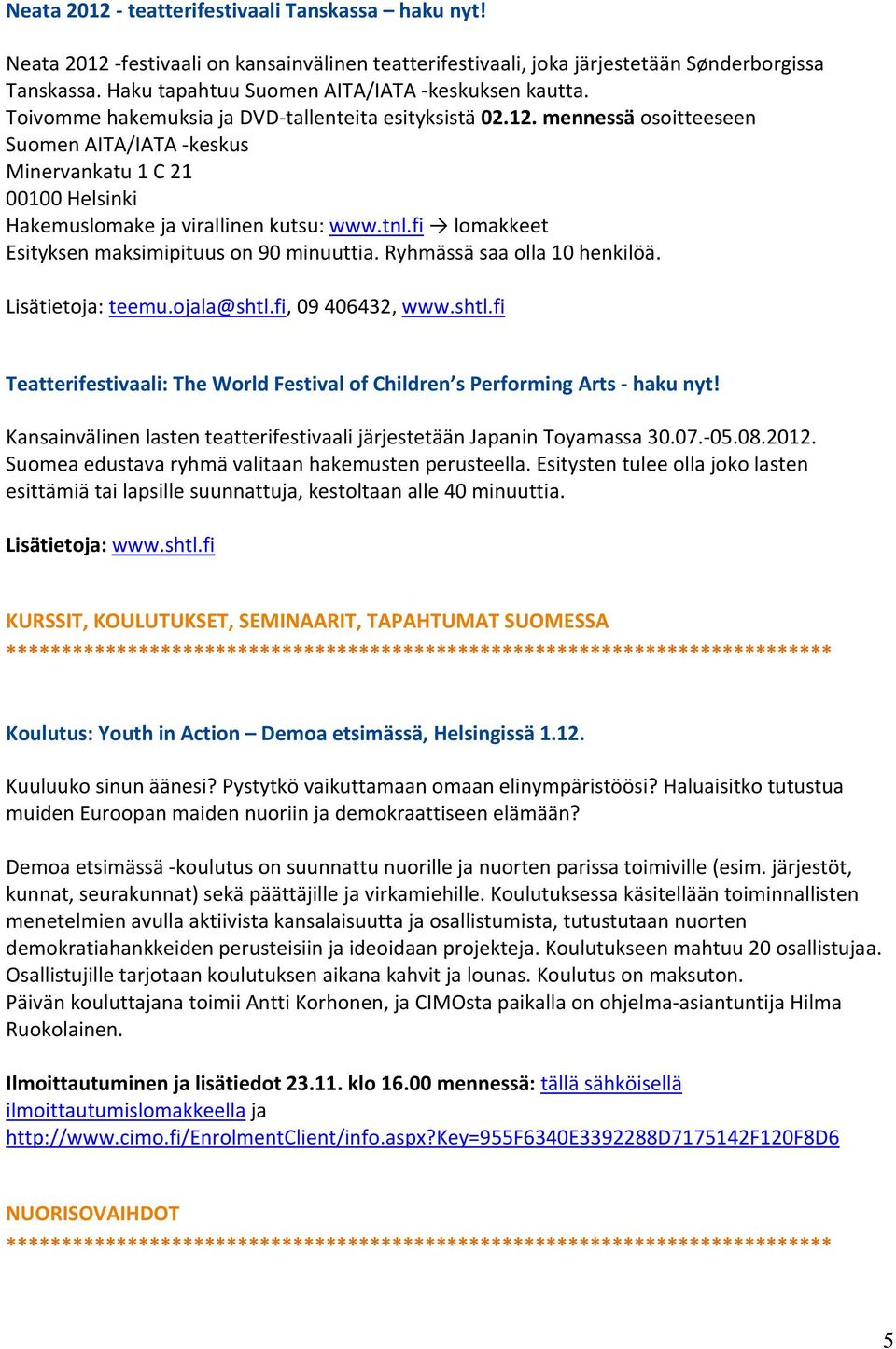 mennessä osoitteeseen Suomen AITA/IATA keskus Minervankatu 1 C 21 00100 Helsinki Hakemuslomake ja virallinen kutsu: www.tnl.fi lomakkeet Esityksen maksimipituus on 90 minuuttia.