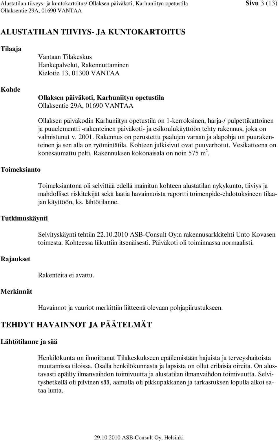 pulpettikattoinen ja puuelementti -rakenteinen päiväkoti- ja esikoulukäyttöön tehty rakennus, joka on valmistunut v. 2001.