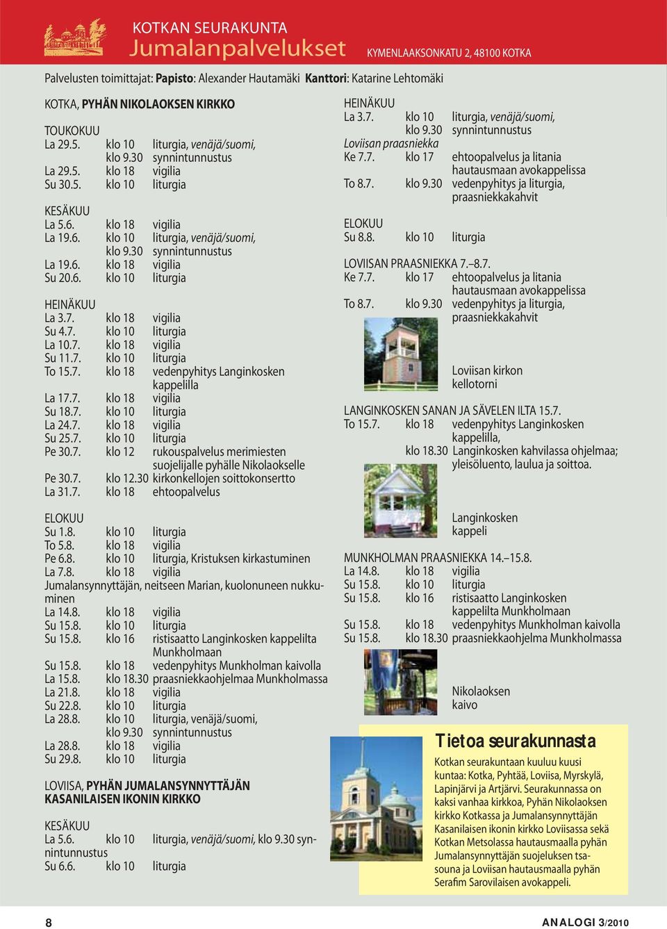 30 synnintunnustus La 19.6. klo 18 vigilia Su 20.6. klo 10 liturgia HEINÄKUU La 3.7. klo 18 vigilia Su 4.7. klo 10 liturgia La 10.7. klo 18 vigilia Su 11.7. klo 10 liturgia To 15.7. klo 18 vedenpyhitys Langinkosken kappelilla La 17.