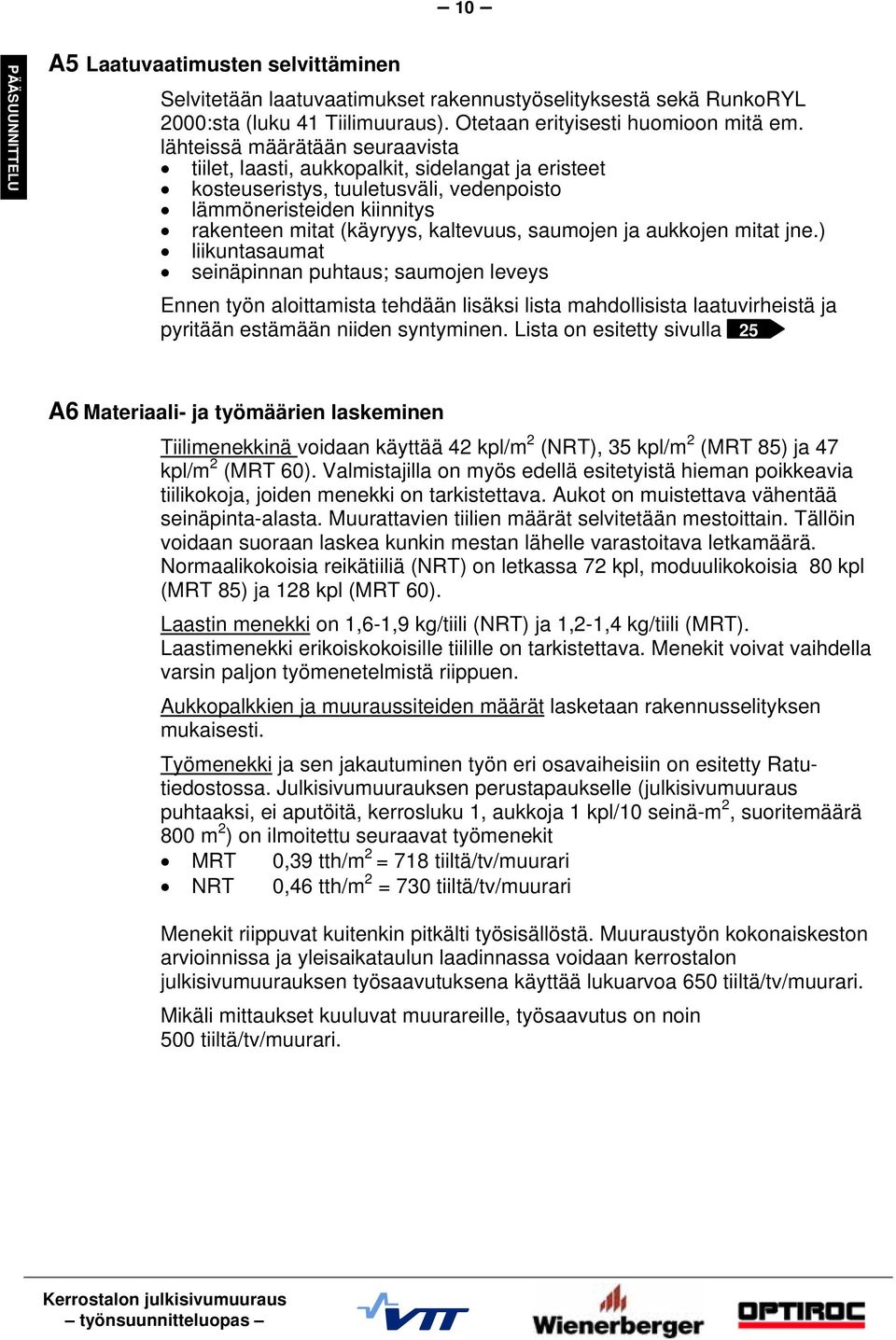 ja aukkojen mitat jne.) liikuntasaumat seinäpinnan puhtaus; saumojen leveys Ennen työn aloittamista tehdään lisäksi lista mahdollisista laatuvirheistä ja pyritään estämään niiden syntyminen.