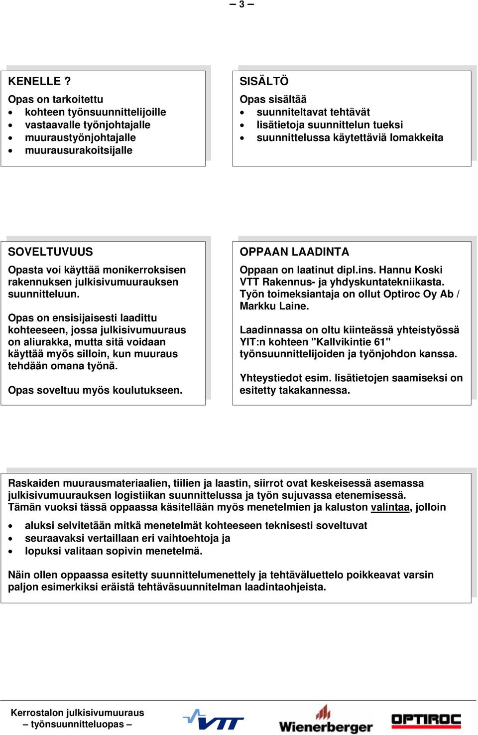 suunnittelussa käytettäviä lomakkeita SOVELTUVUUS Opasta voi käyttää monikerroksisen rakennuksen julkisivumuurauksen suunnitteluun.