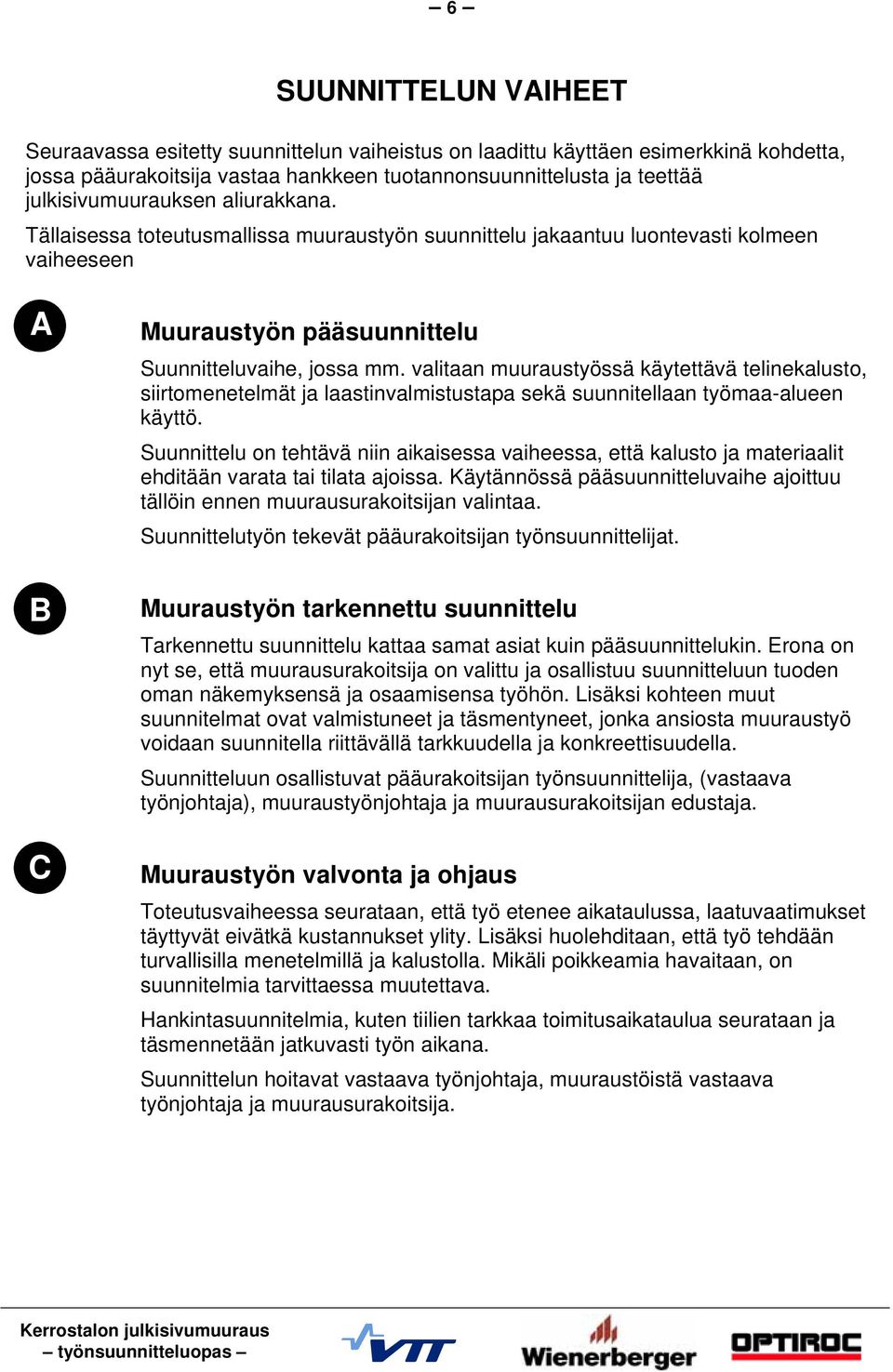 valitaan muuraustyössä käytettävä telinekalusto, siirtomenetelmät ja laastinvalmistustapa sekä suunnitellaan työmaa-alueen käyttö.