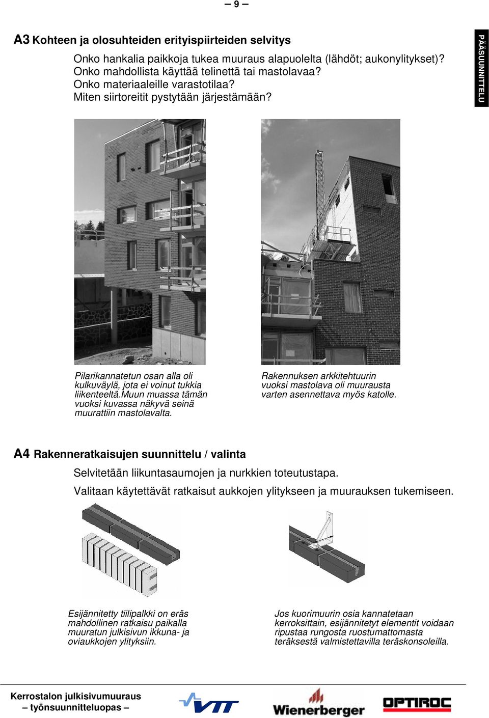 muun muassa tämän vuoksi kuvassa näkyvä seinä muurattiin mastolavalta. Rakennuksen arkkitehtuurin vuoksi mastolava oli muurausta varten asennettava myös katolle.