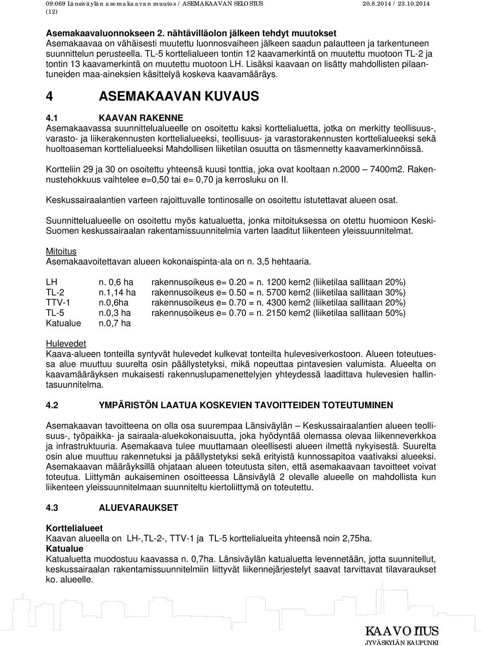 Lisäksi kaavaan on lisätty mahdollisten pilaantuneiden maa-aineksien käsittelyä koskeva kaavamääräys. 4 ASEMAKAAVAN KUVAUS 4.