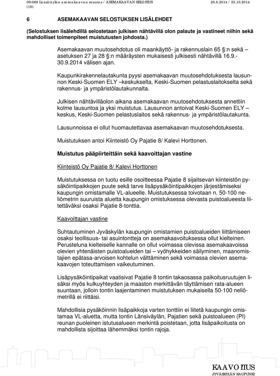 Kaupunkirakennelautakunta pyysi asemakaavan muutosehdotuksesta lausunnon Keski-Suomen ELY keskukselta, Keski-Suomen pelastuslaitokselta sekä rakennus- ja ympäristölautakunnalta.