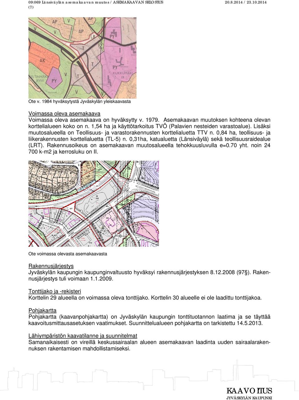 0,84 ha, teollisuus- ja liikerakennusten korttelialuetta (TL-5) n. 0,31ha, katualuetta (Länsiväylä) sekä teollisuusraidealue (LRT). Rakennusoikeus on asemakaavan muutosalueella tehokkuusluvulla e=0.