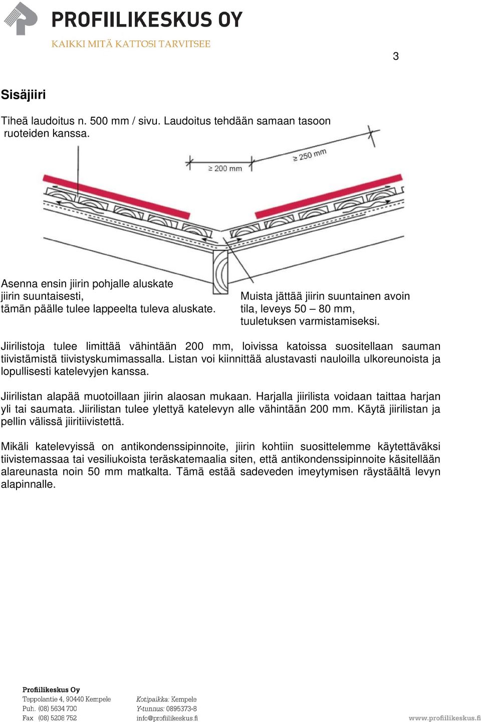 Jiirilistoja tulee limittää vähintään 200 mm, loivissa katoissa suositellaan sauman tiivistämistä tiivistyskumimassalla.