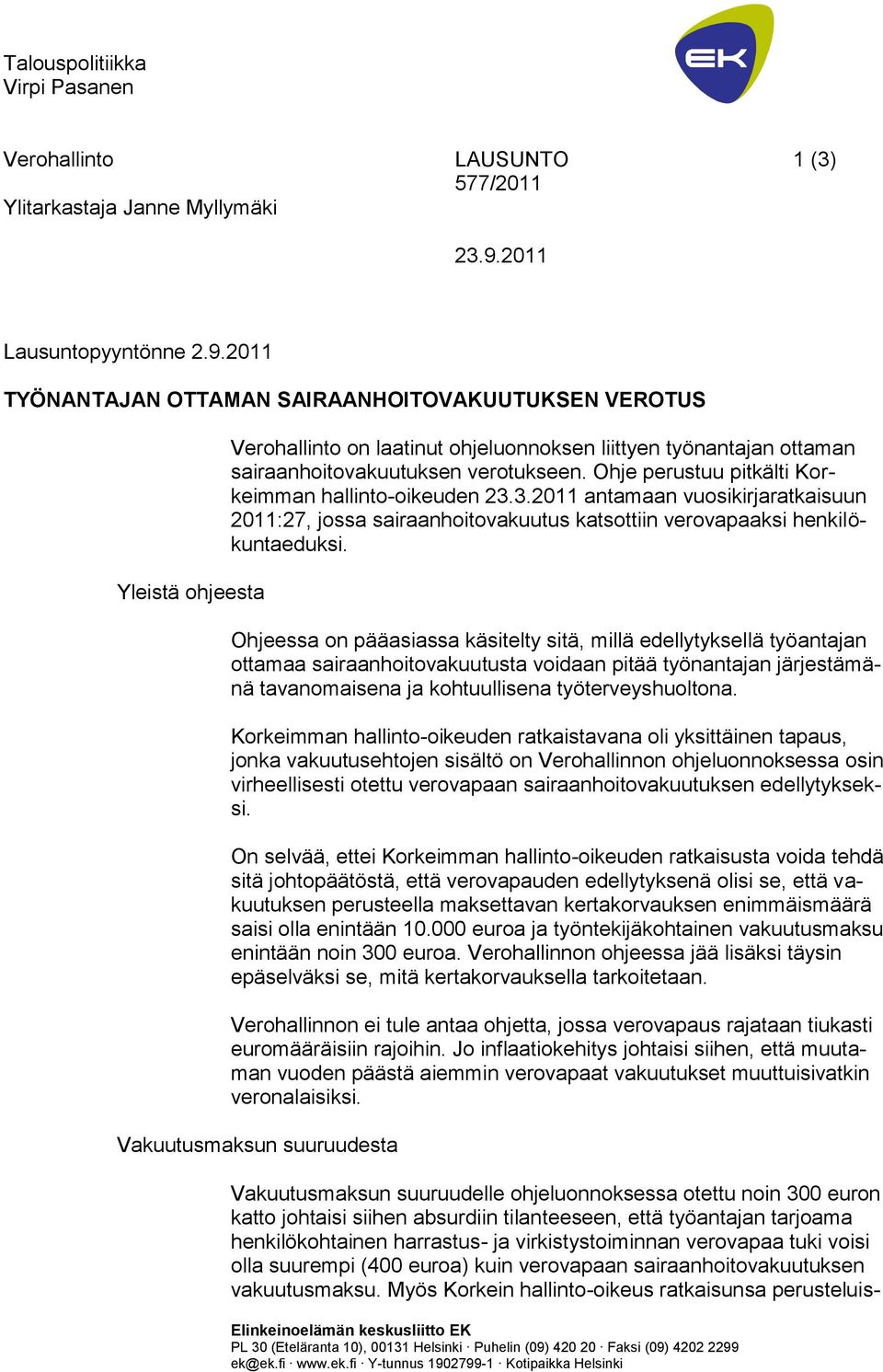 2011 TYÖNANTAJAN OTTAMAN SAIRAANHOITOVAKUUTUKSEN VEROTUS Yleistä ohjeesta Verohallinto on laatinut ohjeluonnoksen liittyen työnantajan ottaman sairaanhoitovakuutuksen verotukseen.