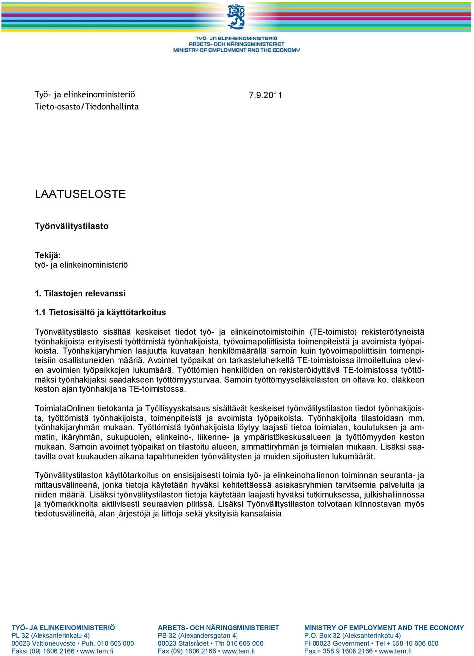 työvoimapoliittisista toimenpiteistä ja avoimista työpaikoista. Työnhakijaryhmien laajuutta kuvataan henkilömäärällä samoin kuin työvoimapoliittisiin toimenpiteisiin osallistuneiden määriä.