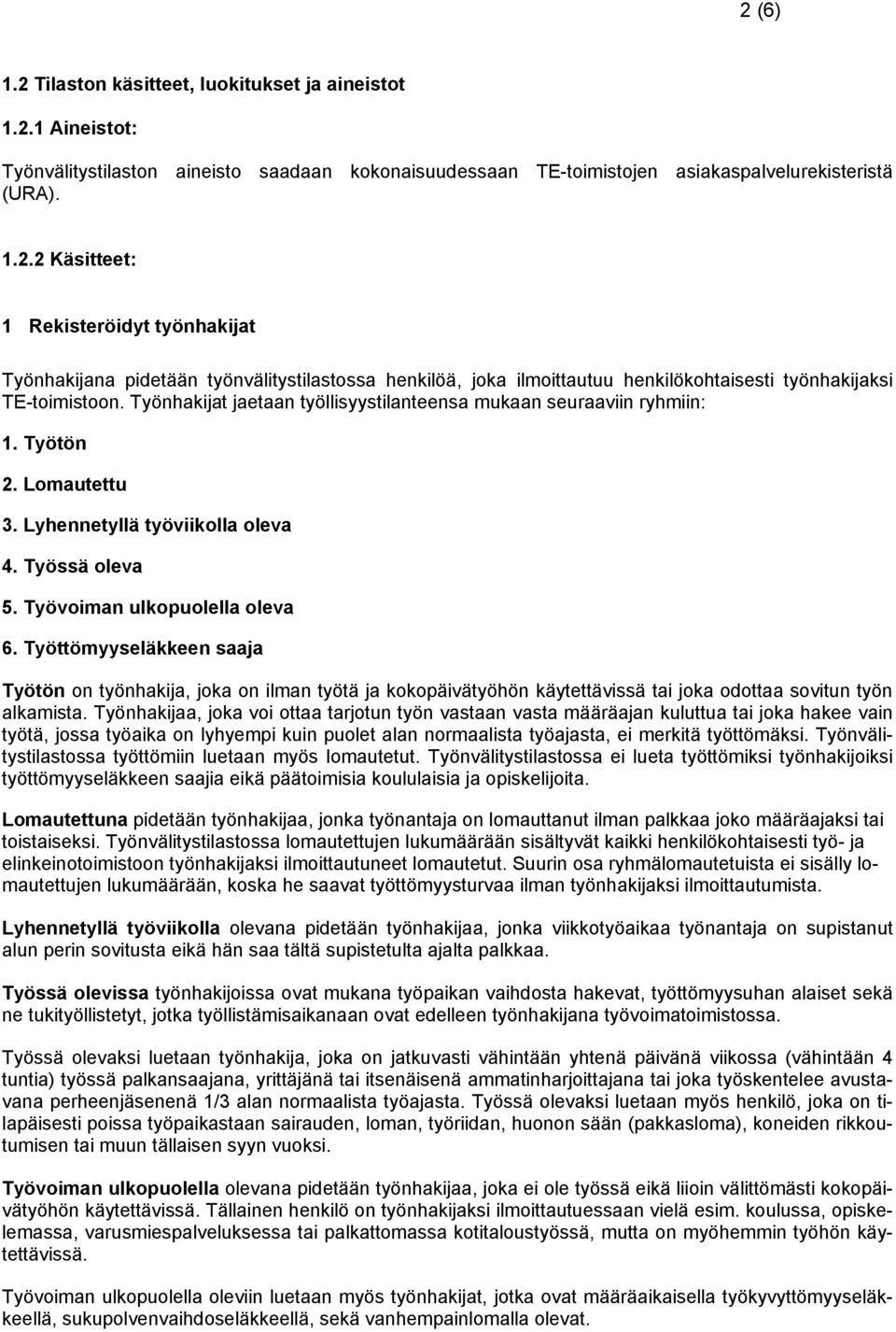 Työttömyyseläkkeen saaja Työtön on työnhakija, joka on ilman työtä ja kokopäivätyöhön käytettävissä tai joka odottaa sovitun työn alkamista.