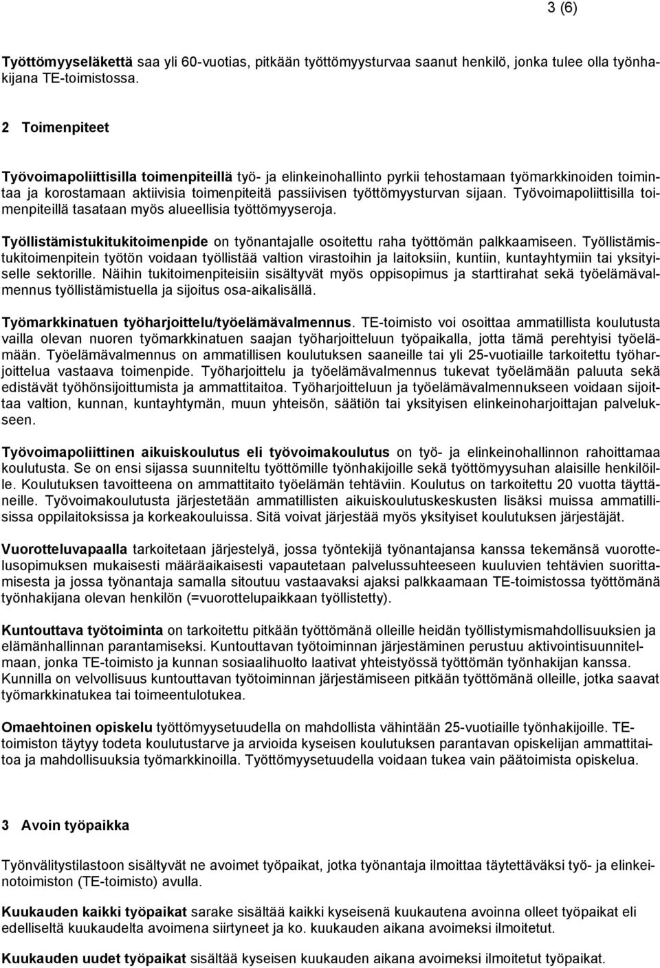 Työvoimapoliittisilla toimenpiteillä tasataan myös alueellisia työttömyyseroja. Työllistämistukitukitoimenpide on työnantajalle osoitettu raha työttömän palkkaamiseen.