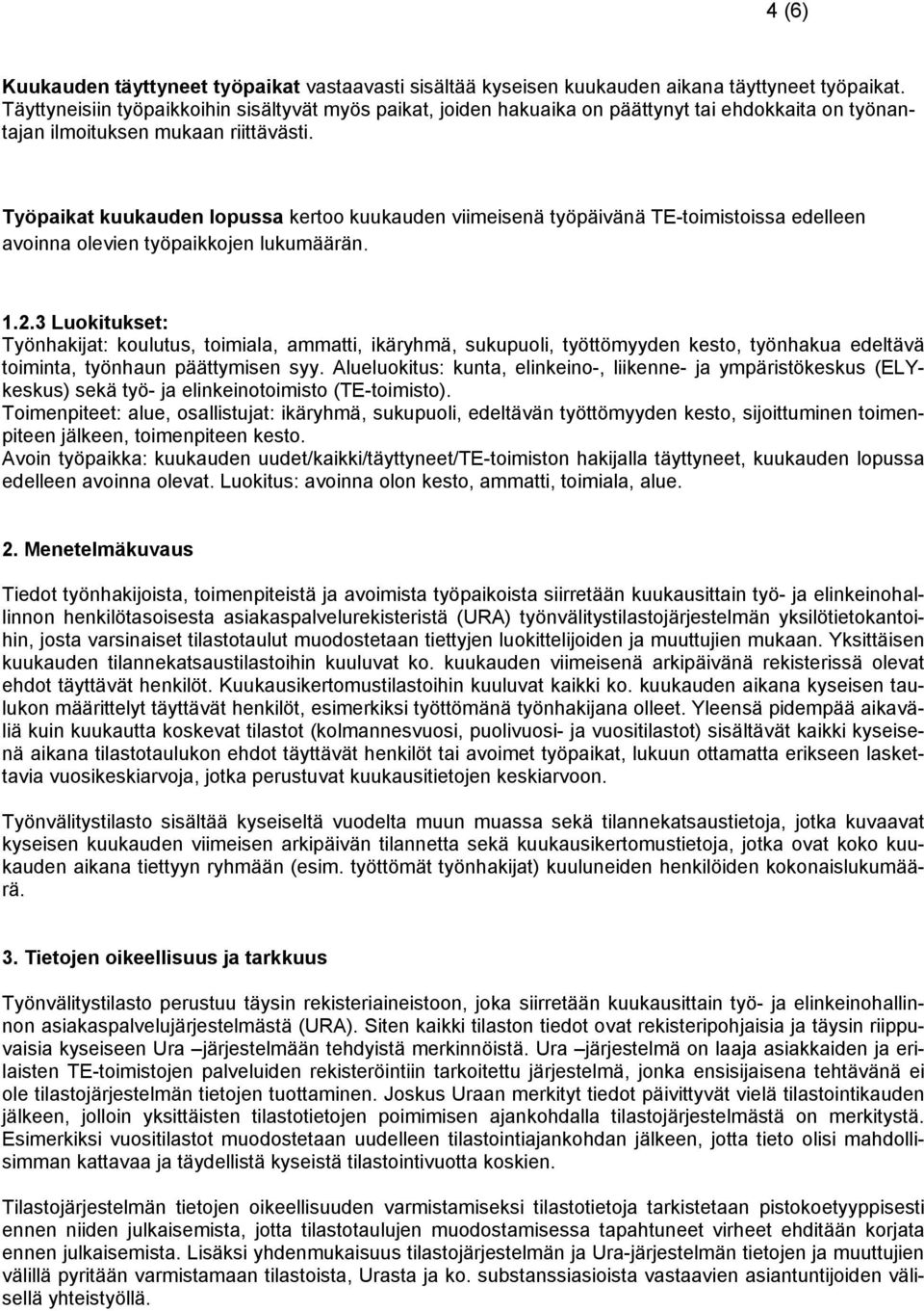 Työpaikat kuukauden lopussa kertoo kuukauden viimeisenä työpäivänä TE-toimistoissa edelleen avoinna olevien työpaikkojen lukumäärän. 1.2.