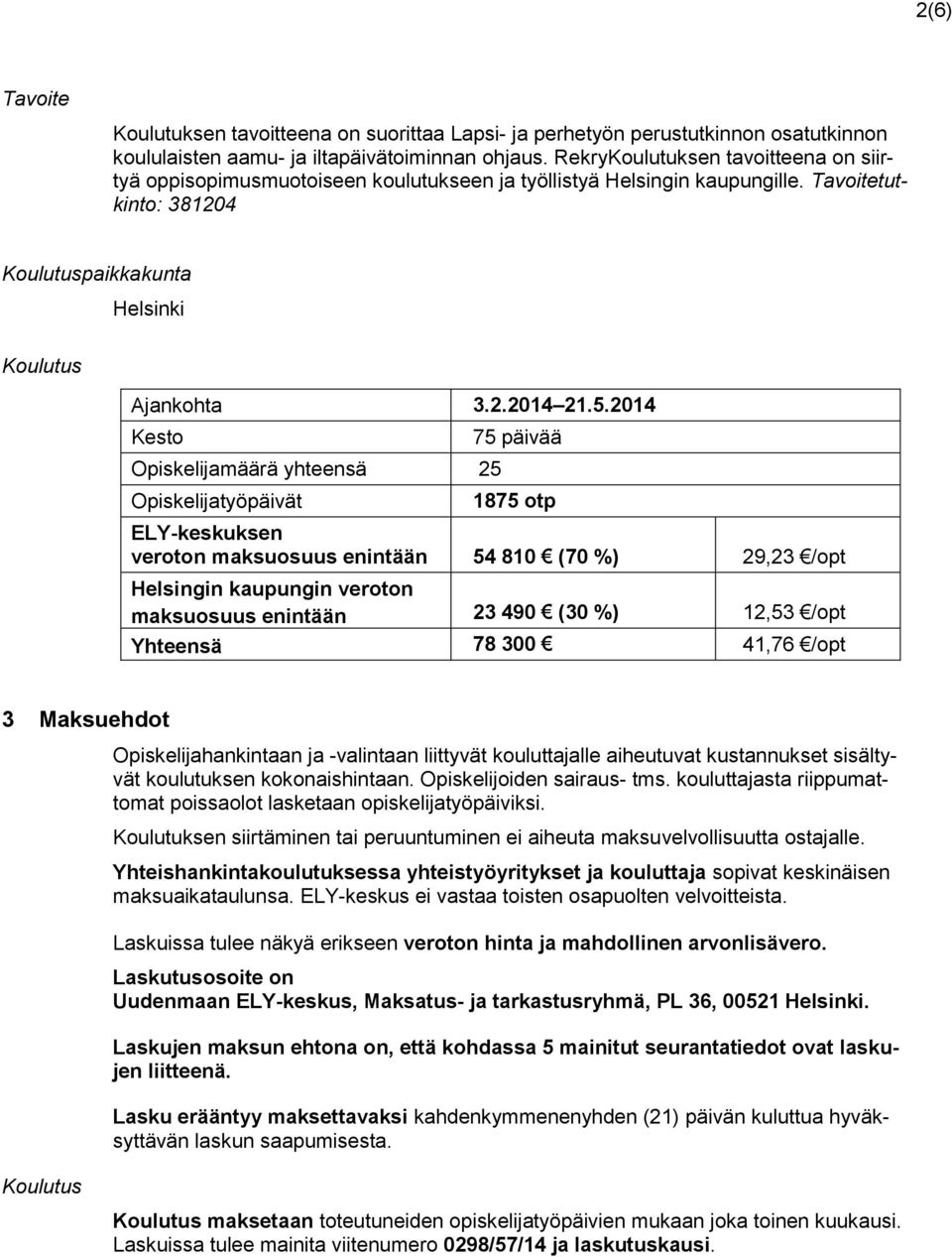 2014 Kesto Opiskelijamäärä yhteensä 25 Opiskelijatyöpäivät 75 päivää 1875 otp ELY-keskuksen veroton maksuosuus enintään 54 810 (70 %) 29,23 /opt Helsingin kaupungin veroton maksuosuus enintään 23 490