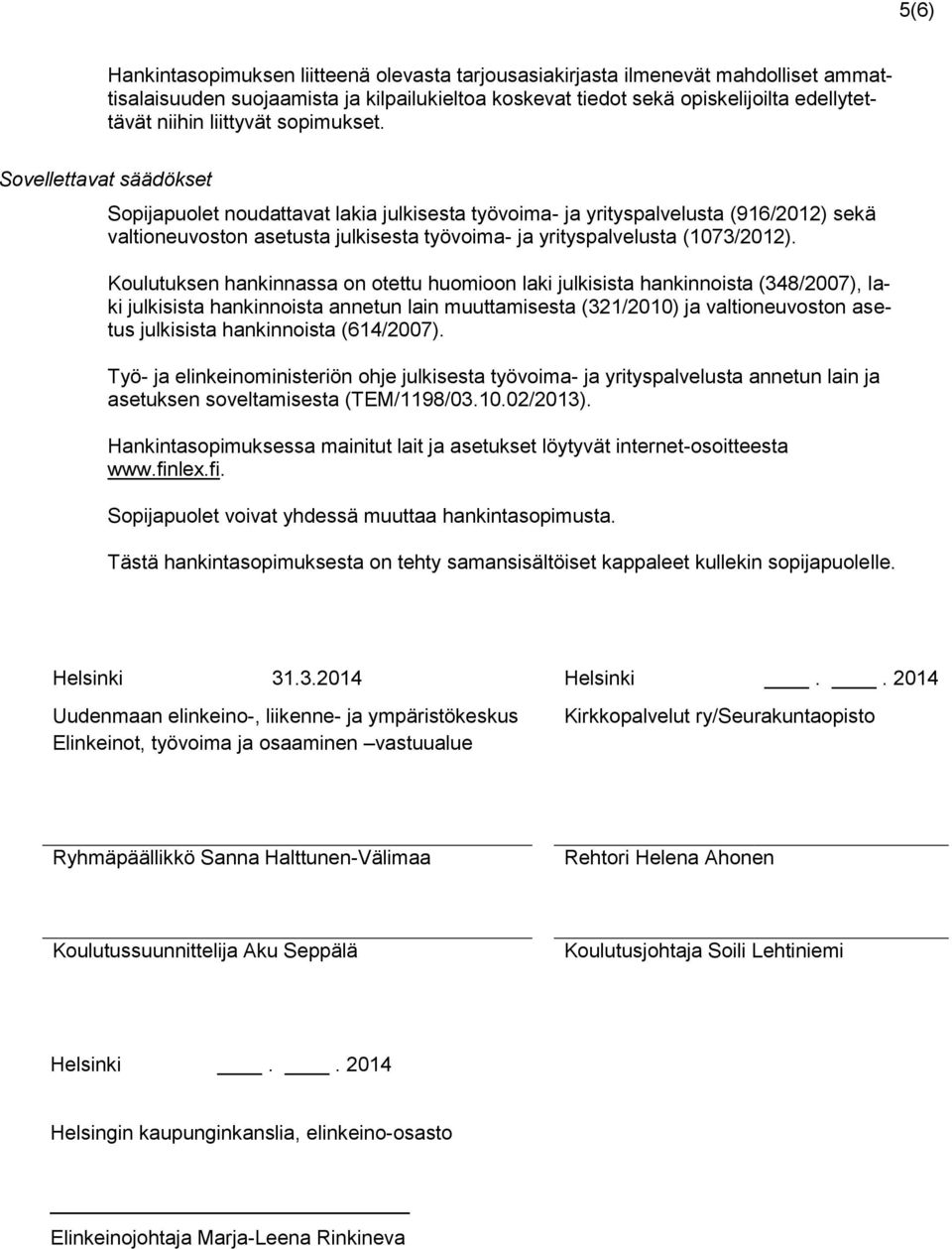 Sovellettavat säädökset Sopijapuolet noudattavat lakia julkisesta työvoima- ja yrityspalvelusta (916/2012) sekä valtioneuvoston asetusta julkisesta työvoima- ja yrityspalvelusta (1073/2012).