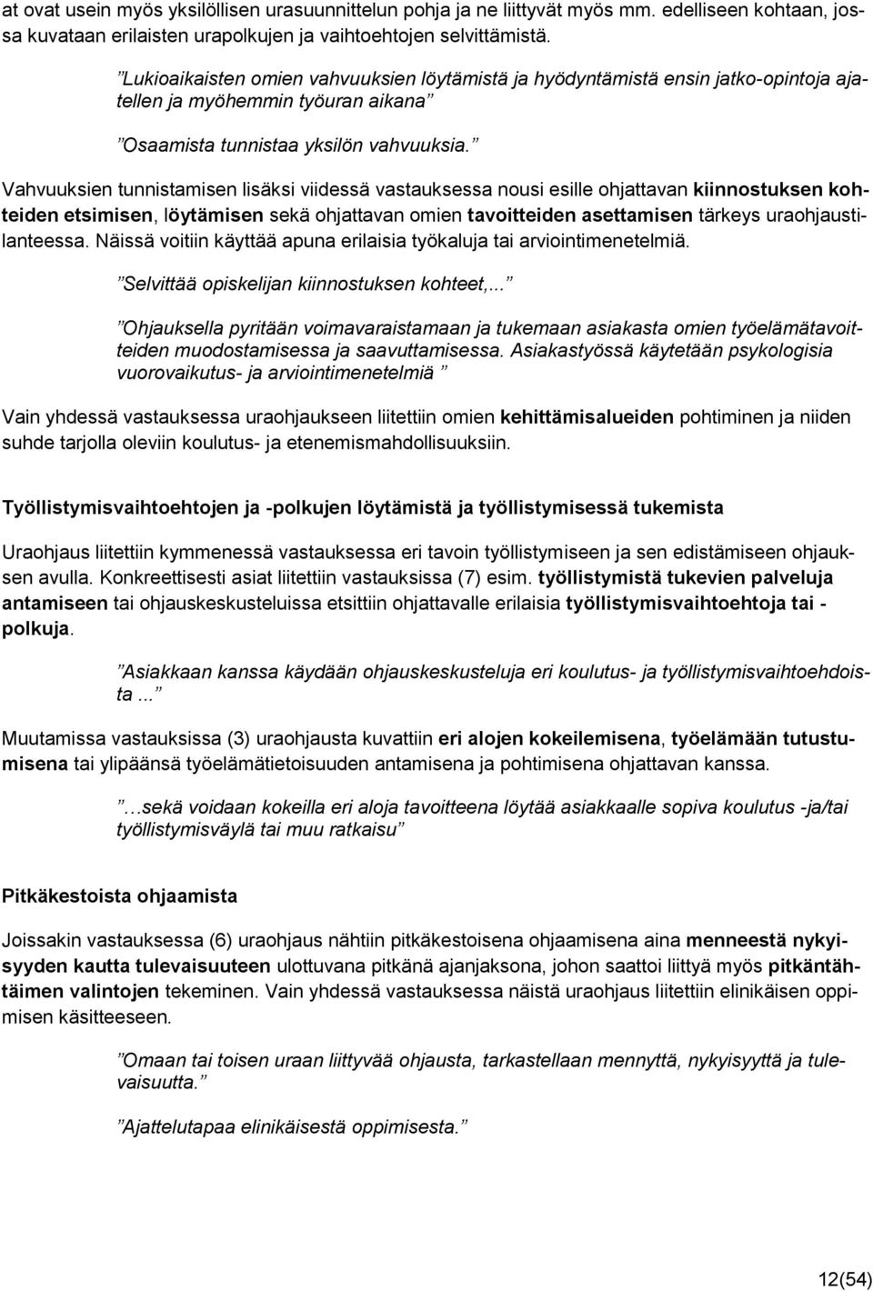 Vahvuuksien tunnistamisen lisäksi viidessä vastauksessa nousi esille ohjattavan kiinnostuksen kohteiden etsimisen, löytämisen sekä ohjattavan omien tavoitteiden asettamisen tärkeys