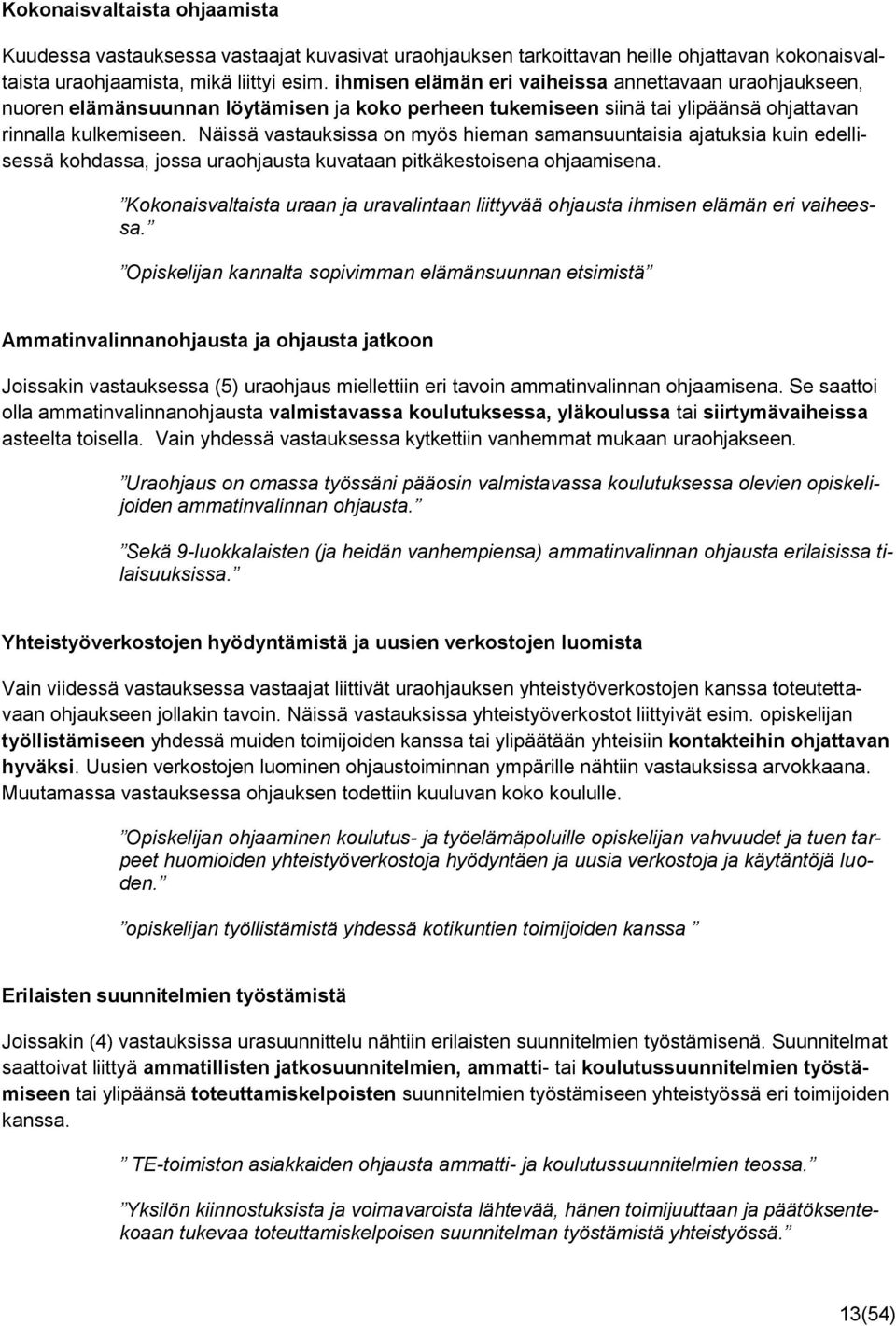 Näissä vastauksissa on myös hieman samansuuntaisia ajatuksia kuin edellisessä kohdassa, jossa uraohjausta kuvataan pitkäkestoisena ohjaamisena.