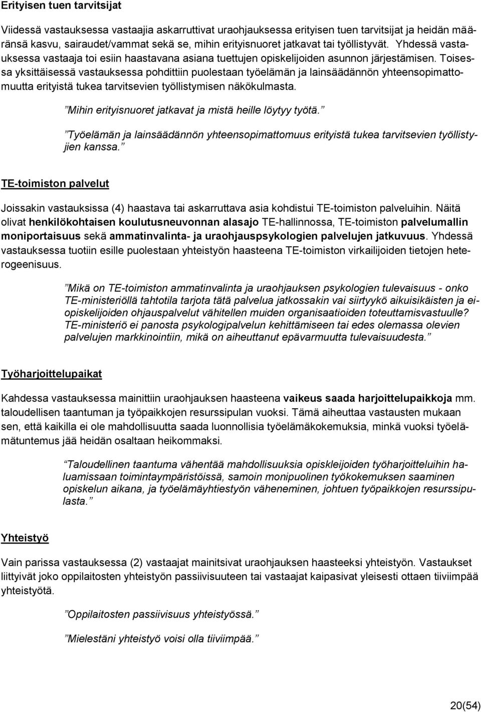 Toisessa yksittäisessä vastauksessa pohdittiin puolestaan työelämän ja lainsäädännön yhteensopimattomuutta erityistä tukea tarvitsevien työllistymisen näkökulmasta.