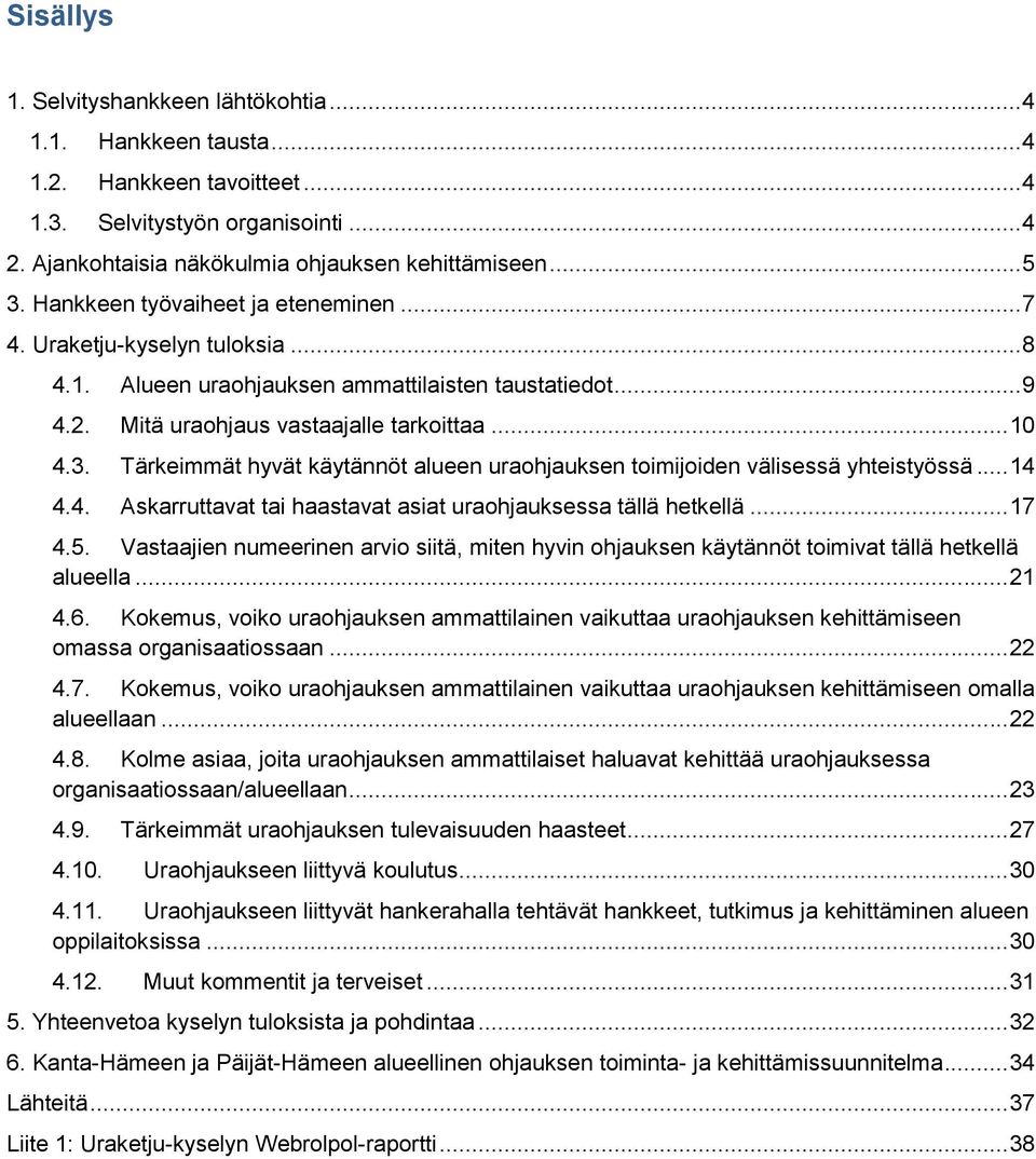 Tärkeimmät hyvät käytännöt alueen uraohjauksen toimijoiden välisessä yhteistyössä... 14 4.4. Askarruttavat tai haastavat asiat uraohjauksessa tällä hetkellä... 17 4.5.