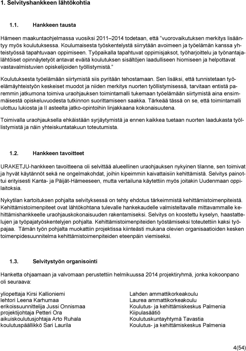 Työpaikalla tapahtuvat oppimisjaksot, työharjoittelu ja työnantajalähtöiset opinnäytetyöt antavat eväitä koulutuksen sisältöjen laadulliseen hiomiseen ja helpottavat vastavalmistuvien opiskelijoiden