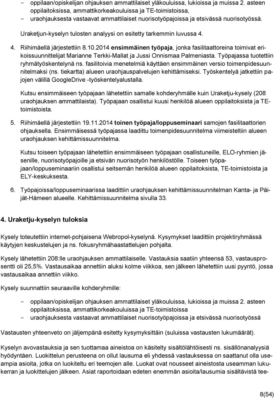 Uraketjun-kyselyn tulosten analyysi on esitetty tarkemmin luvussa 4. 4. Riihimäellä järjestettiin 8.10.