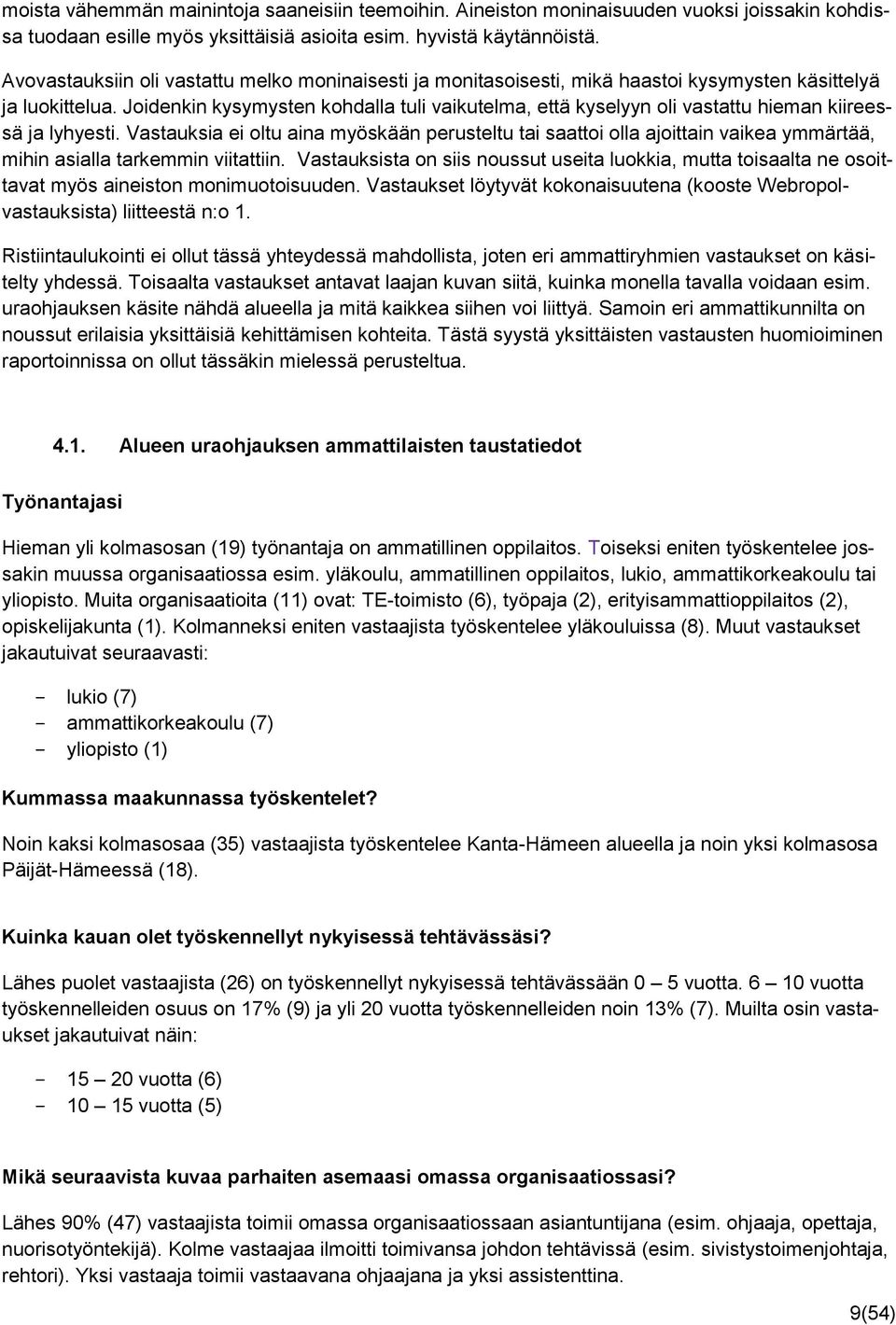 Joidenkin kysymysten kohdalla tuli vaikutelma, että kyselyyn oli vastattu hieman kiireessä ja lyhyesti.