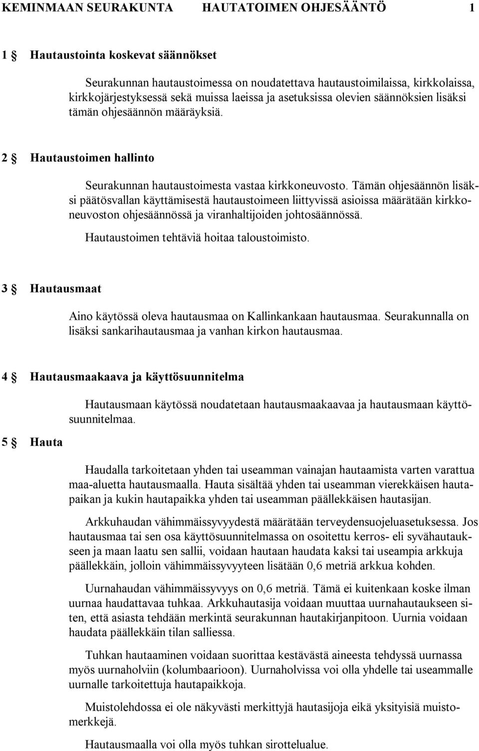 Tämän ohjesäännön lisäksi päätösvallan käyttämisestä hautaustoimeen liittyvissä asioissa määrätään kirkkoneuvoston ohjesäännössä ja viranhaltijoiden johtosäännössä.