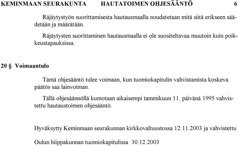 20 Voimaantulo Tämä ohjesääntö tulee voimaan, kun tuomiokapitulin vahvistamista koskeva päätös saa lainvoiman.