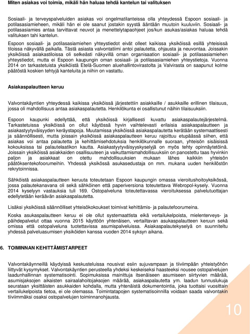 Espoon sosiaali- ja potilasasiamiehen yhteystiedot eivät olleet kaikissa yksiköissä esillä yhteisissä tiloissa näkyvällä paikalla. Tästä asiasta valvontatiimi antoi palautetta, ohjausta ja neuvontaa.