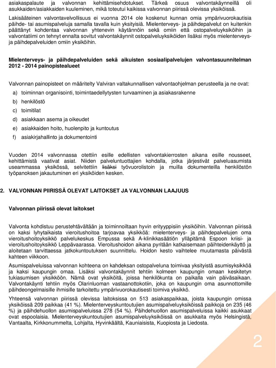 ielenterveys- ja päihdepalvelut on kuitenkin päättänyt kohdentaa valvonnan yhtenevin käytännöin sekä omiin että ostopalveluyksiköihin ja valvontatiimi on tehnyt ennalta sovitut valvontakäynnit