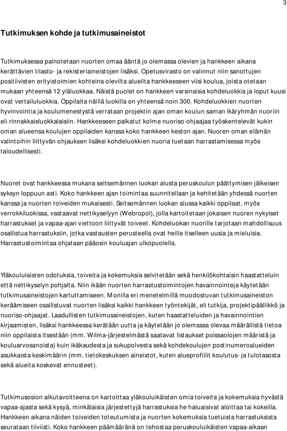 Näistä puolet on hankkeen varsinaisia kohdeluokkia ja loput kuusi ovat vertailuluokkia. Oppilaita näillä luokilla on yhteensä noin 300.