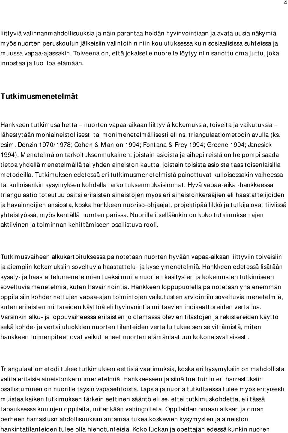 Tutkimusmenetelmät Hankkeen tutkimusaihetta nuorten vapaa-aikaan liittyviä kokemuksia, toiveita ja vaikutuksia lähestytään moniaineistollisesti tai monimenetelmällisesti eli ns.