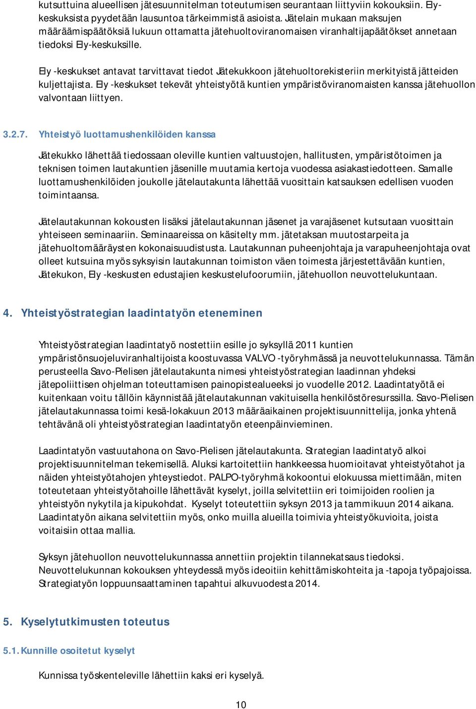 Ely -keskukset antavat tarvittavat tiedot Jätekukkoon jätehuoltorekisteriin merkityistä jätteiden kuljettajista.