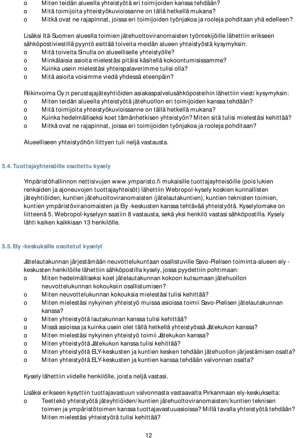 Lisäksi Itä-Suomen alueella toimien jätehuoltoviranomaisten työntekijöille lähettiin erikseen sähköpostiviestillä pyyntö esittää toiveita meidän alueen yhteistyöstä kysymyksin: o Mitä toiveita