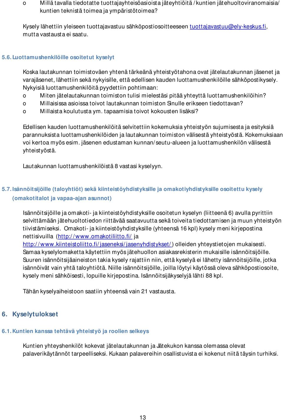 Luottamushenkilöille osoitetut kyselyt Koska lautakunnan toimistoväen yhtenä tärkeänä yhteistyötahona ovat jätelautakunnan jäsenet ja varajäsenet, lähettiin sekä nykyisille, että edellisen kauden