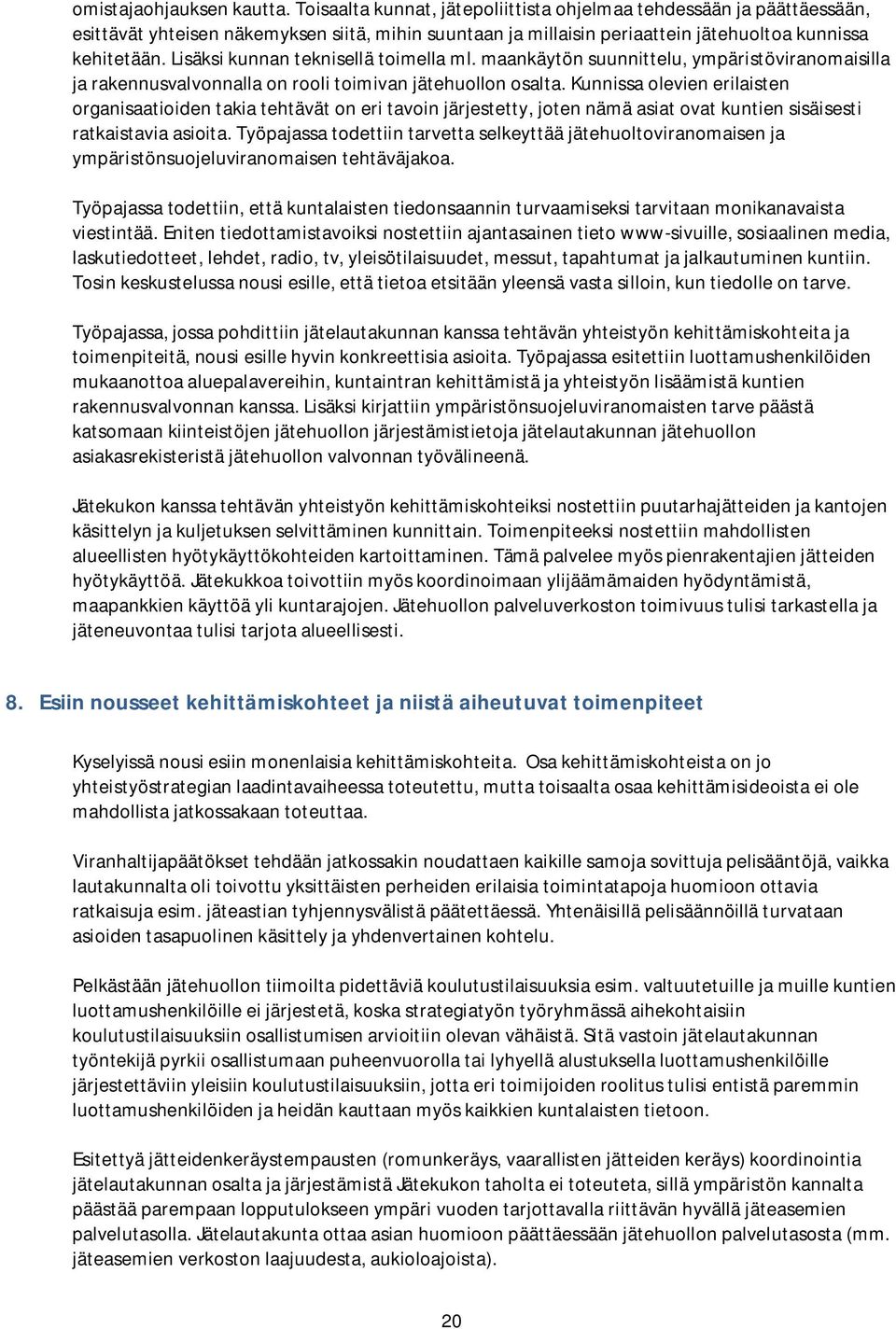 Lisäksi kunnan teknisellä toimella ml. maankäytön suunnittelu, ympäristöviranomaisilla ja rakennusvalvonnalla on rooli toimivan jätehuollon osalta.