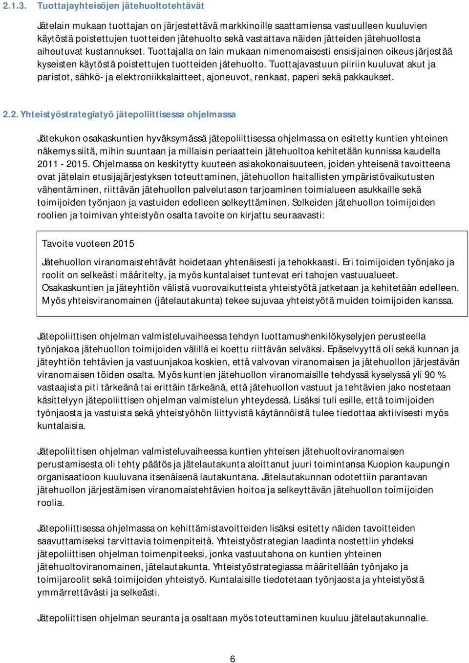 jätteiden jätehuollosta aiheutuvat kustannukset. Tuottajalla on lain mukaan nimenomaisesti ensisijainen oikeus järjestää kyseisten käytöstä poistettujen tuotteiden jätehuolto.