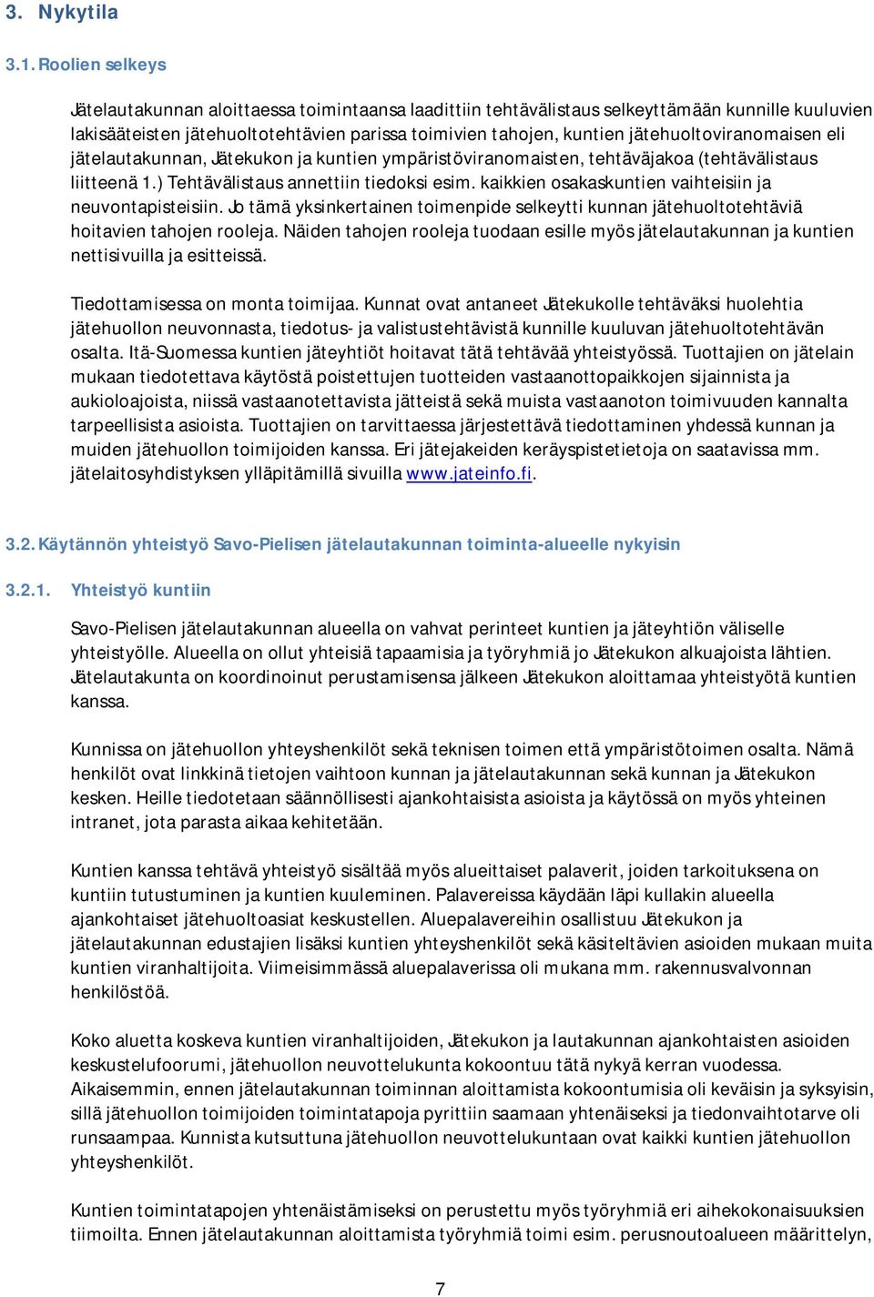 jätehuoltoviranomaisen eli jätelautakunnan, Jätekukon ja kuntien ympäristöviranomaisten, tehtäväjakoa (tehtävälistaus liitteenä 1.) Tehtävälistaus annettiin tiedoksi esim.